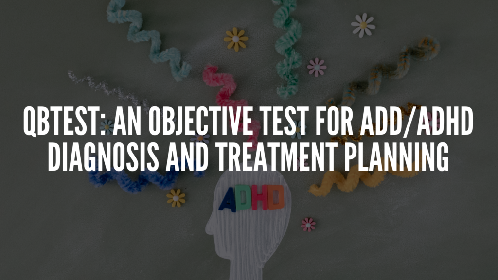 QbTest: An Objective Test For ADD/ADHD Diagnosis And Treatment Planning ...