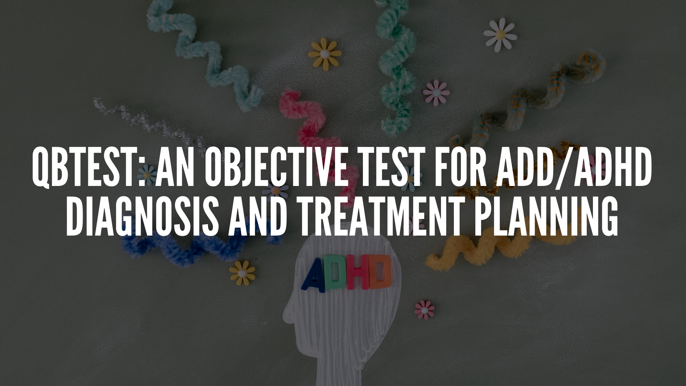 You are currently viewing QbTest: An Objective Test for ADD/ADHD Diagnosis and Treatment Planning