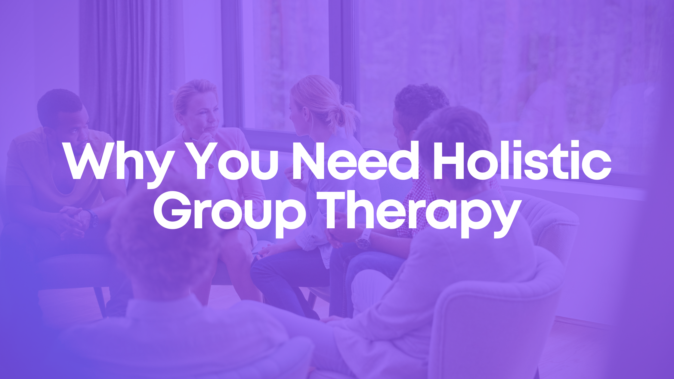 You are currently viewing Why You Need Holistic Group Therapy