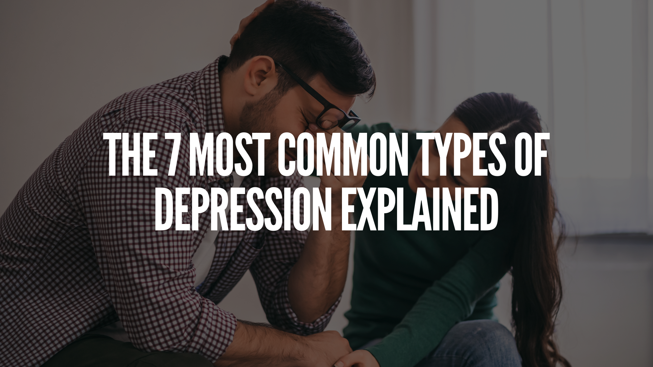 Read more about the article The 7 Most Common Types of Depression Explained