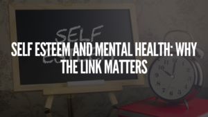 Read more about the article Self Esteem and Mental Health: Why The Link Matters