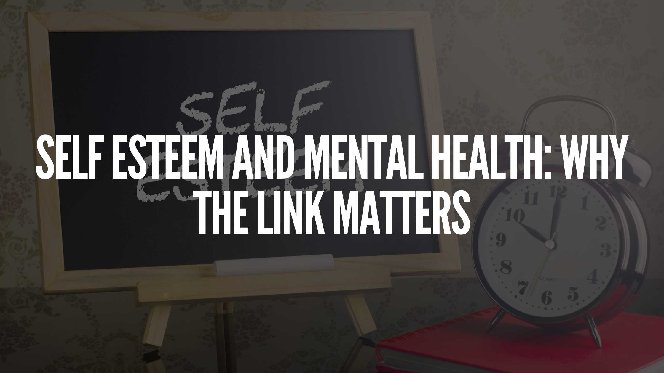 You are currently viewing Self Esteem and Mental Health: Why The Link Matters