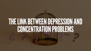 Read more about the article The Link Between Depression and Concentration Problems