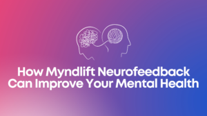 Read more about the article How Myndlift Neurofeedback Can Improve Your Mental Health