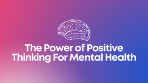 Read more about the article The Power of Positive Thinking For Mental Health