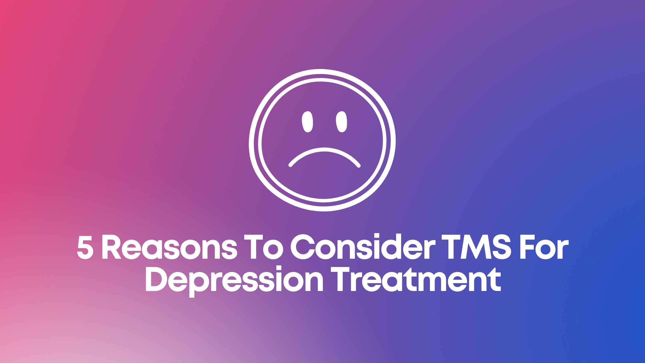 Read more about the article 5 Reasons To Consider TMS For Depression Treatment