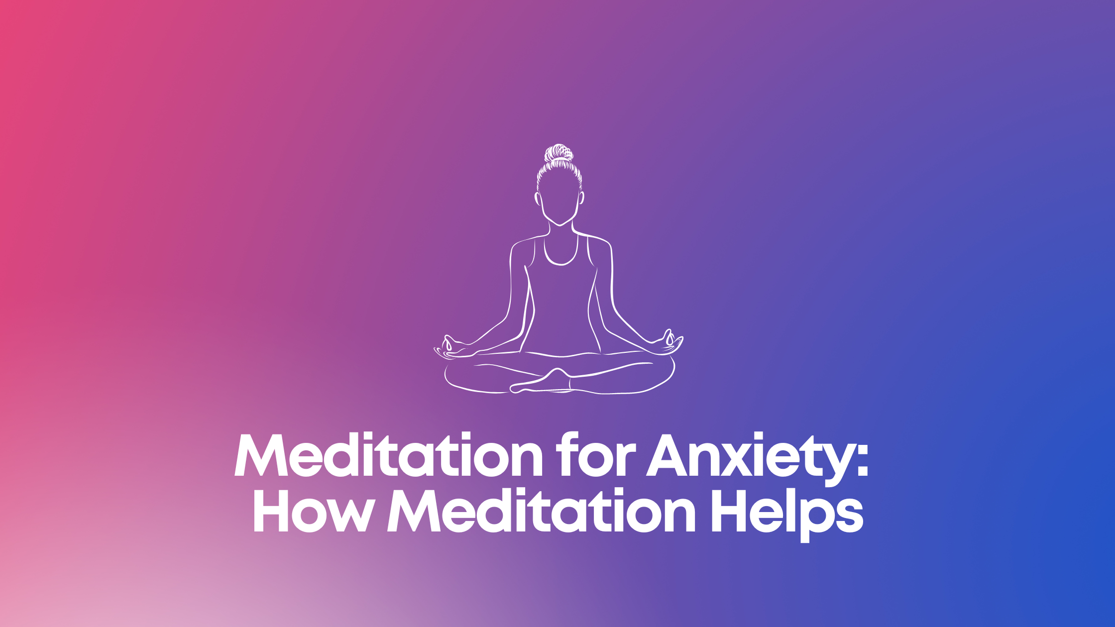 You are currently viewing Meditation for Anxiety: How Meditation Helps