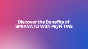 Read more about the article Discover the Benefits of SPRAVATO With PsyFi TMS