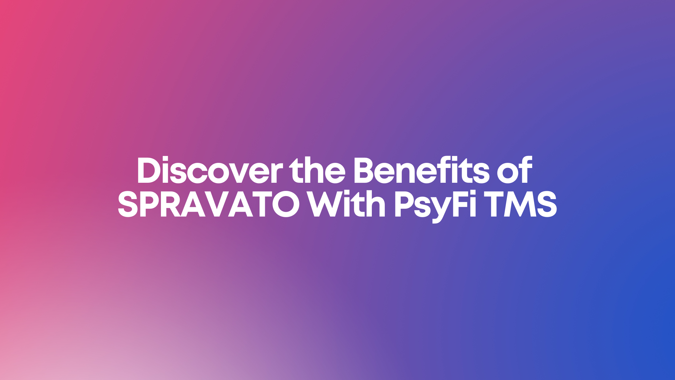 You are currently viewing Discover the Benefits of SPRAVATO With PsyFi TMS