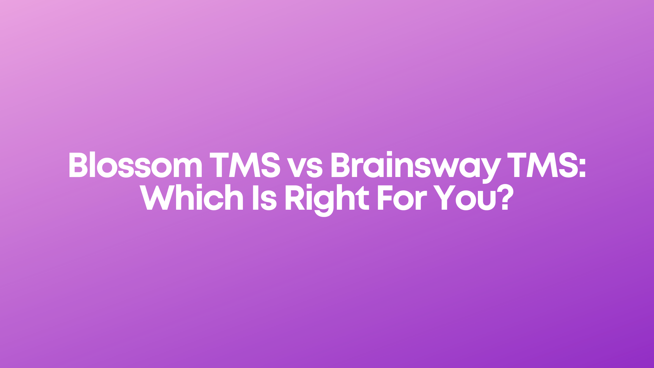 You are currently viewing Blossom TMS vs Brainsway TMS: Which Is Right For You?