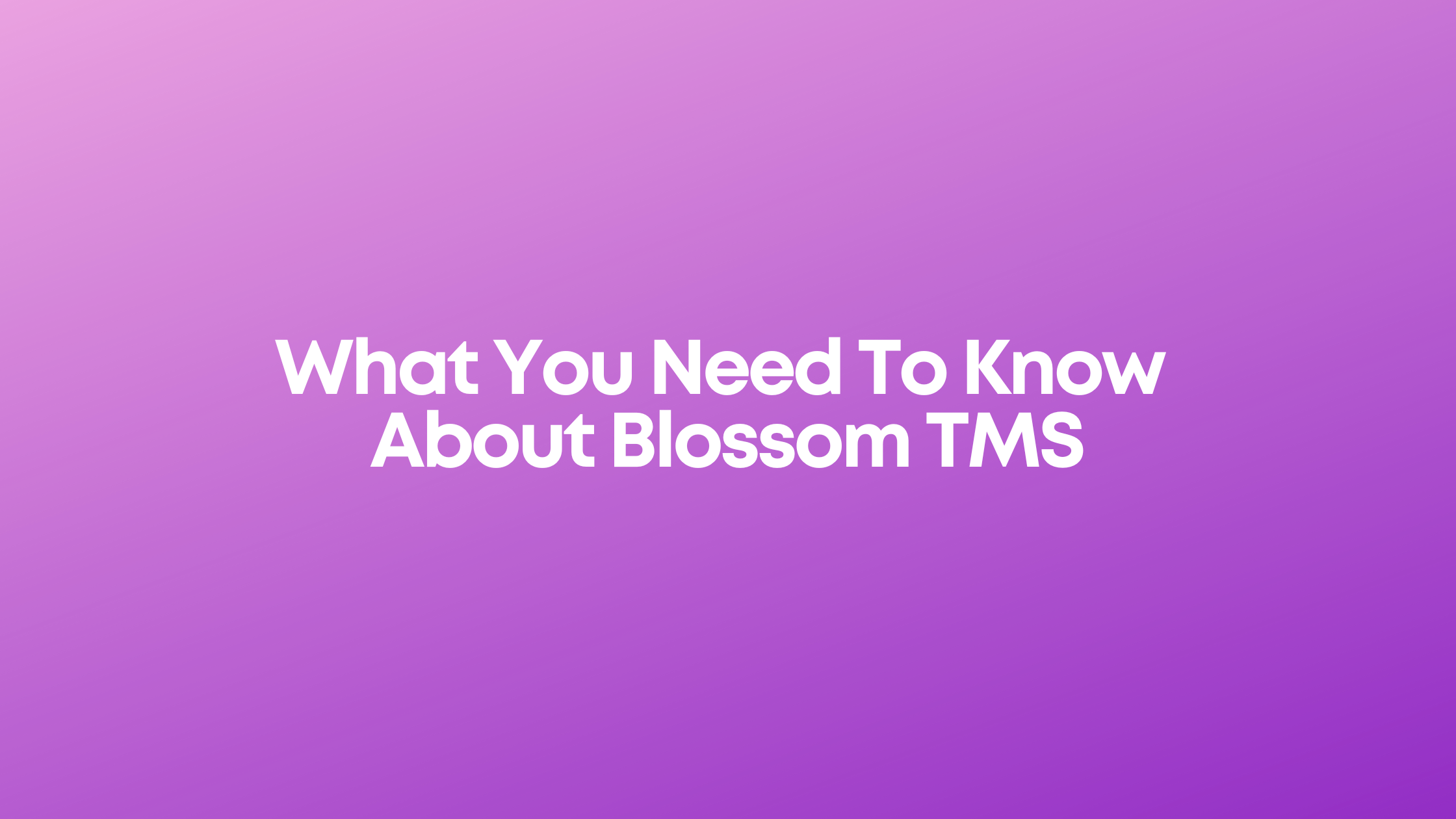 You are currently viewing <strong>What You Need To Know About Blossom TMS</strong>