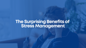 Read more about the article The Surprising Benefits of Stress Management