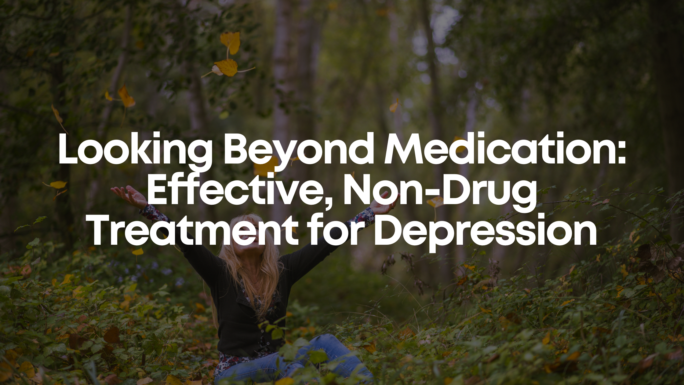 You are currently viewing Looking Beyond Medication: Effective, Non-Drug Treatment for Depression