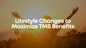 Read more about the article Lifestyle Changes to Maximize TMS Benefits