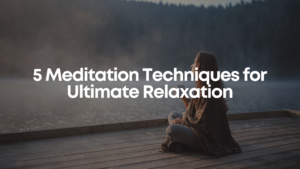 Read more about the article 5 Meditation Techniques for Ultimate Relaxation